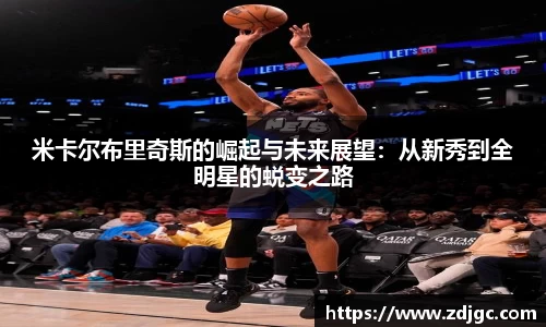 米卡尔布里奇斯的崛起与未来展望：从新秀到全明星的蜕变之路